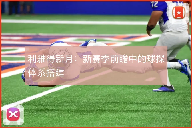 利雅得新月：新赛季前瞻中的球探体系搭建