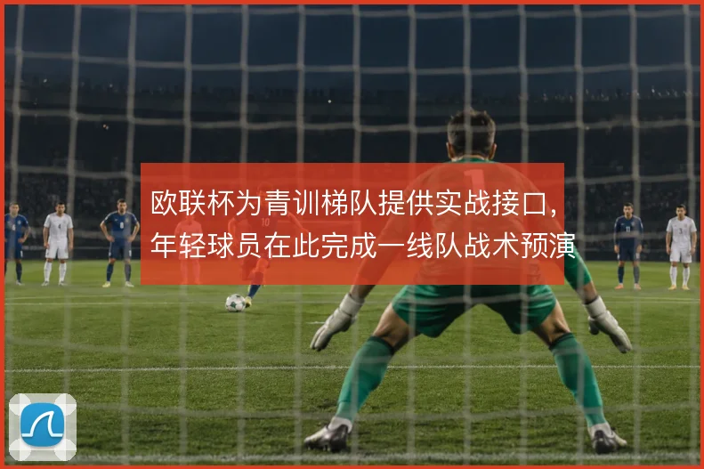 欧联杯为青训梯队提供实战接口，年轻球员在此完成一线队战术预演