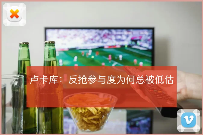卢卡库：反抢参与度为何总被低估