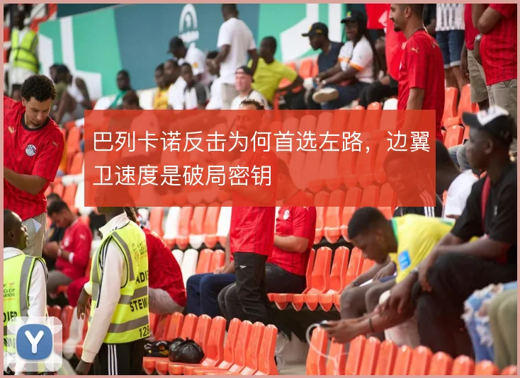 巴列卡诺反击为何首选左路，边翼卫速度是破局密钥