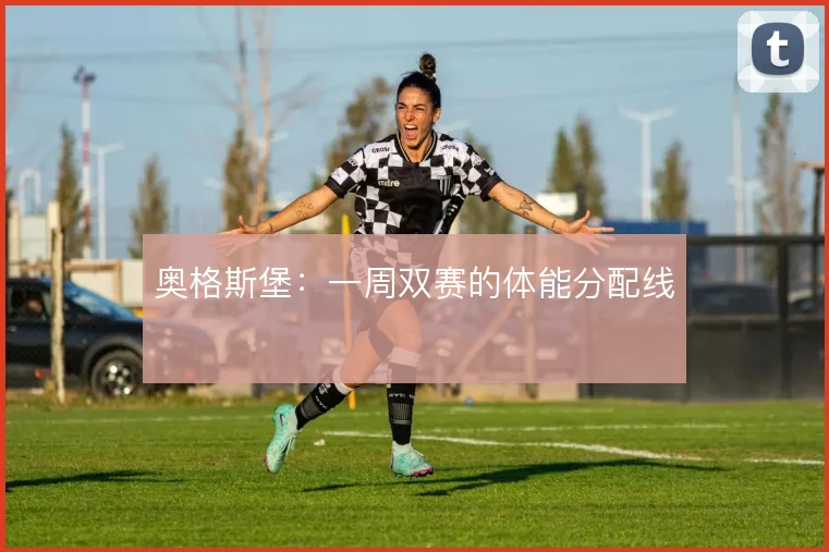 奥格斯堡：一周双赛的体能分配线
