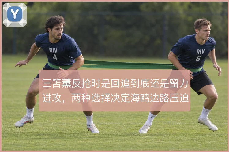 三笘薰反抢时是回追到底还是留力进攻，两种选择决定海鸥边路压迫强度