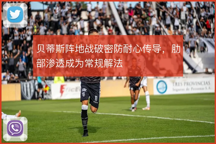 贝蒂斯阵地战破密防耐心传导,肋部渗透成为常规解法